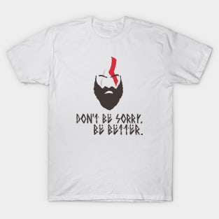 God of War - Kratos - Don't be sorry. Be Better. T-Shirt